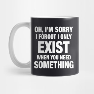 Oh I Am Sorry I Forgot I Only Exist When You Need Something Daughter Mug